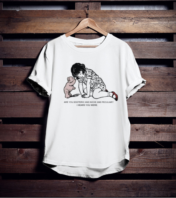 Are You Esoteric And Niche And Peculiar I Heard You Were With Girl And Bear T-Shirt