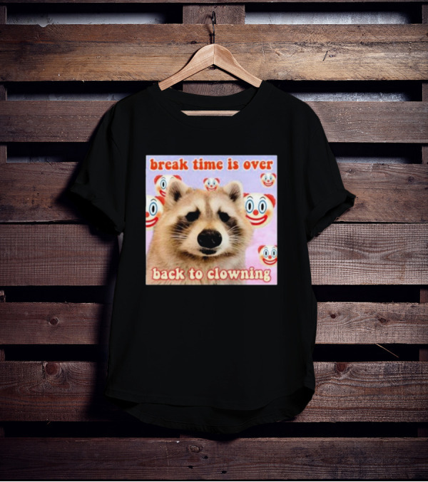 Break Time Is Over Back To Clowning Raccoon With Clown Faces T-Shirt
