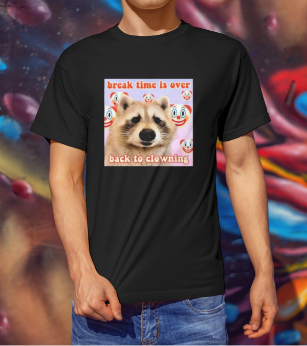 Break Time Is Over Back To Clowning Raccoon With Clown Faces T-Shirt