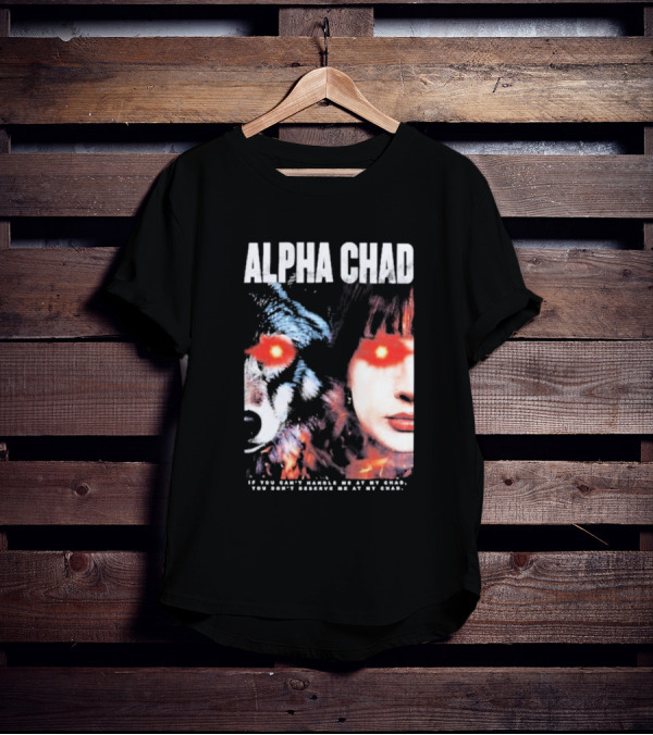 ALPHA CHAD If You Can't Handle Me At My Chad You Don't Deserve Me At My Chad T-Shirt