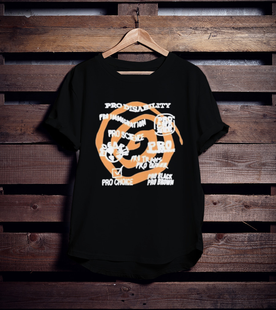 Pro Disability Pro Immigration Pro Science Pro Choice Pro Black Pro Brown Pro Trans Pro Queer T-Shirt