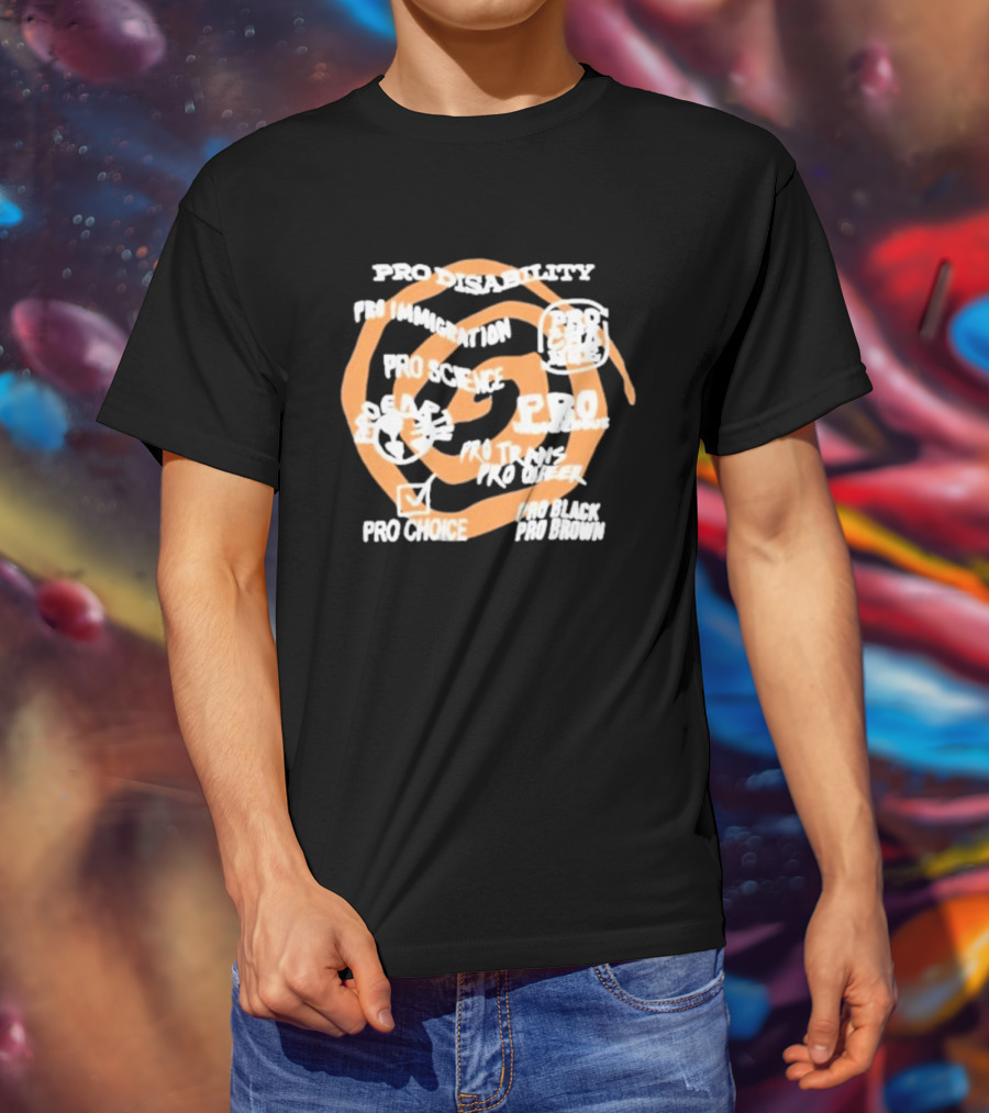 Pro Disability Pro Immigration Pro Science Pro Choice Pro Black Pro Brown Pro Trans Pro Queer T-Shirt