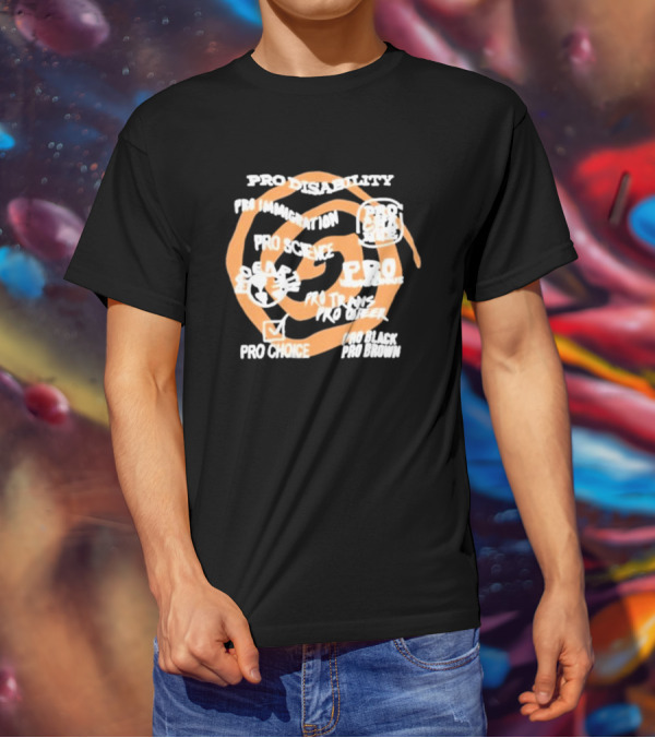 Pro Disability Pro Immigration Pro Science Pro Choice Pro Black Pro Brown Pro Trans Pro Queer T-Shirt
