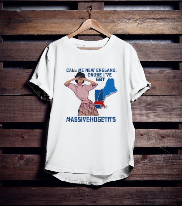 Call Me New England Cause I’ve Got Massivehugetits With Map And Girl T-Shirt