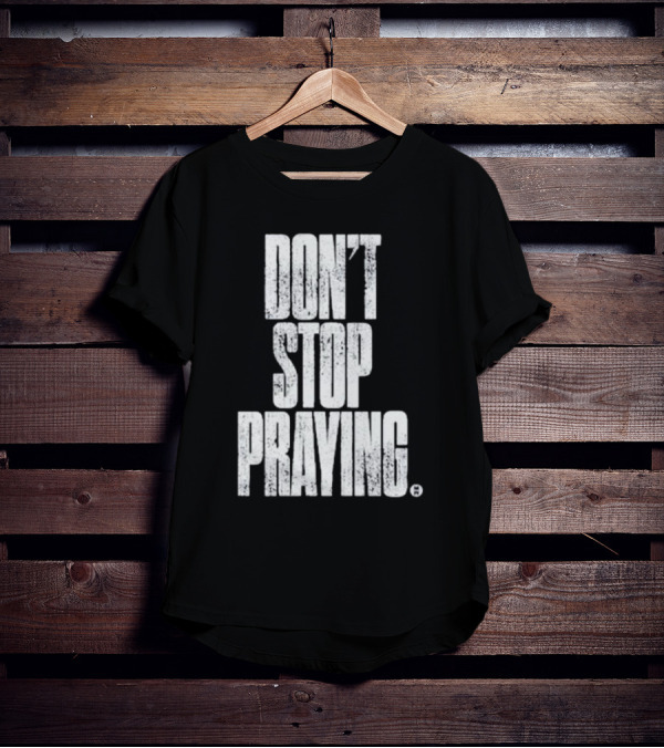 Don't Stop Praying Matthew West Inspirational Message T-Shirt