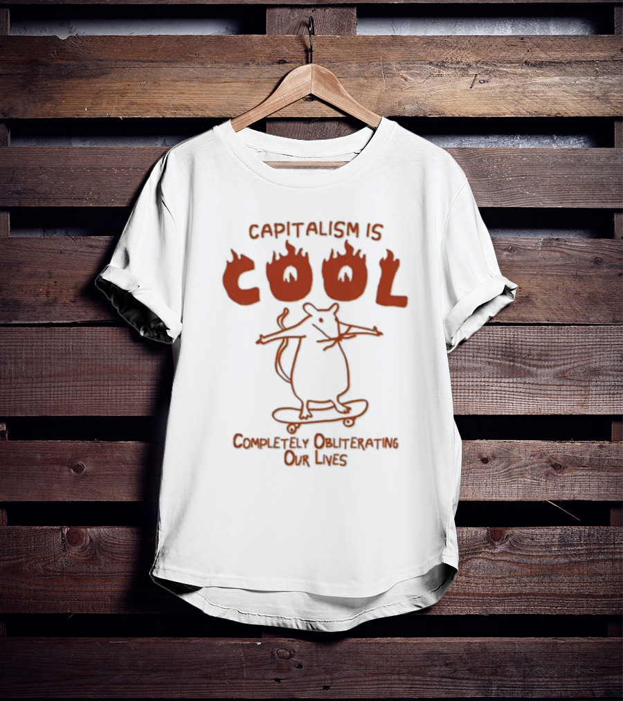 Capitalism Is Cool Completely Obliterating Our Lives Skateboarding Rat Flame Text T-Shirt