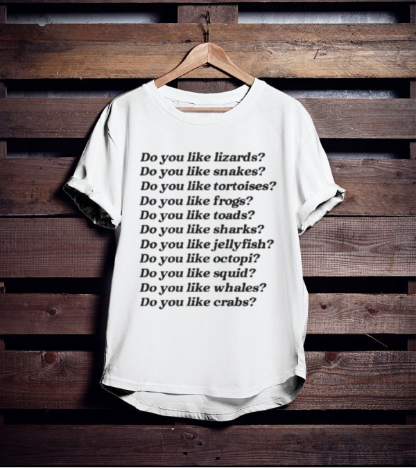 Tanner Smith Do You Like Lizards Snakes Tortoises Frogs Toads Sharks Jellyfish Octopi Squid Whales Crabs T-Shirt