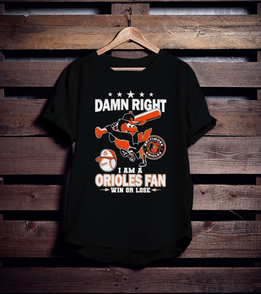 Damn Right I Am A Baltimore Orioles Fan Win Or Lose Baseball T-Shirt