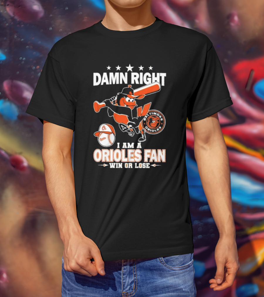 Damn Right I Am A Baltimore Orioles Fan Win Or Lose Baseball T-Shirt