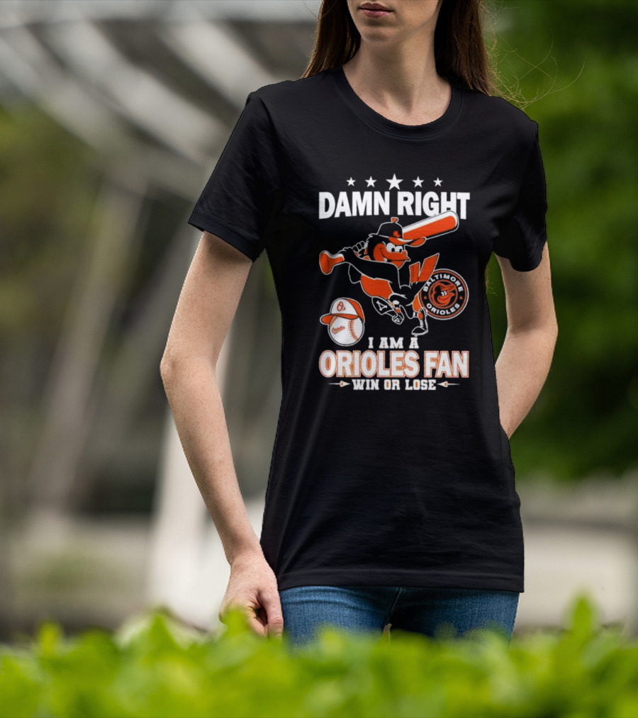 Damn Right I Am A Baltimore Orioles Fan Win Or Lose Baseball T-Shirt