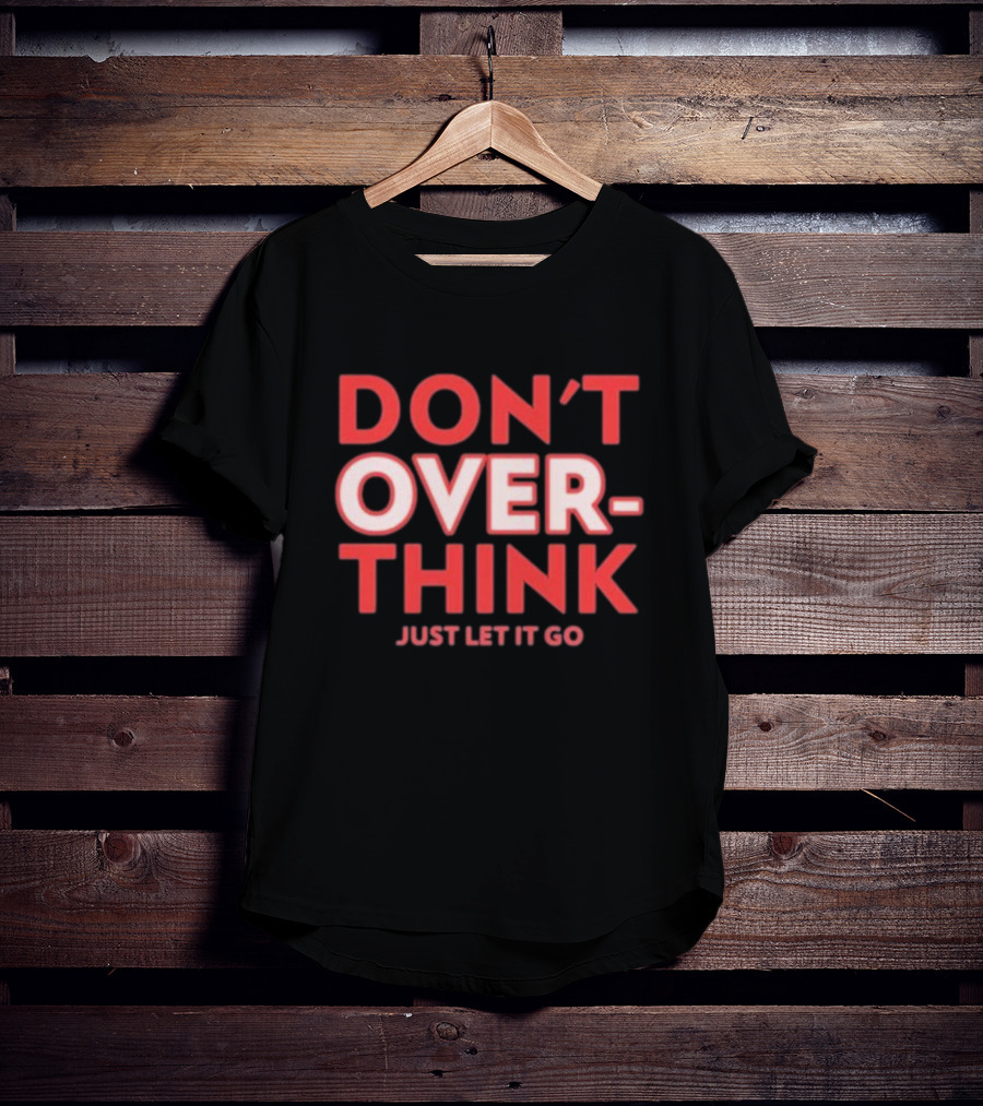 DON'T OVERTHINK JUST LET IT GO T-Shirt