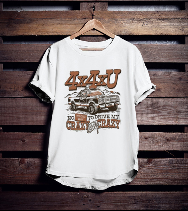 4x4xU No Wrong Way To Drive Me Crazy T-Shirt