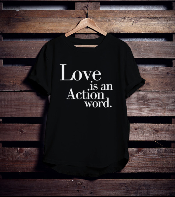 Love Is An Action Word Bold Inspirational T-Shirt