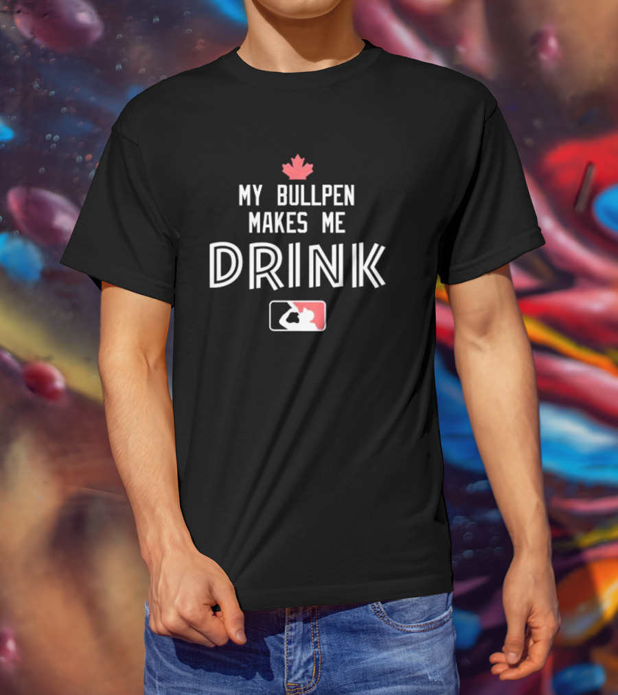 My Bullpen Makes Me Drink Baseball Canada Maple Leaf T-Shirt