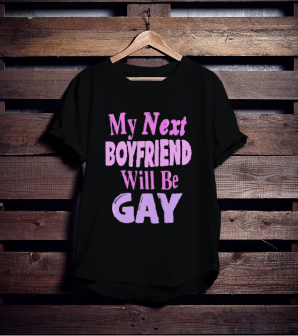 My Next Boyfriend Will Be Gay T-Shirt