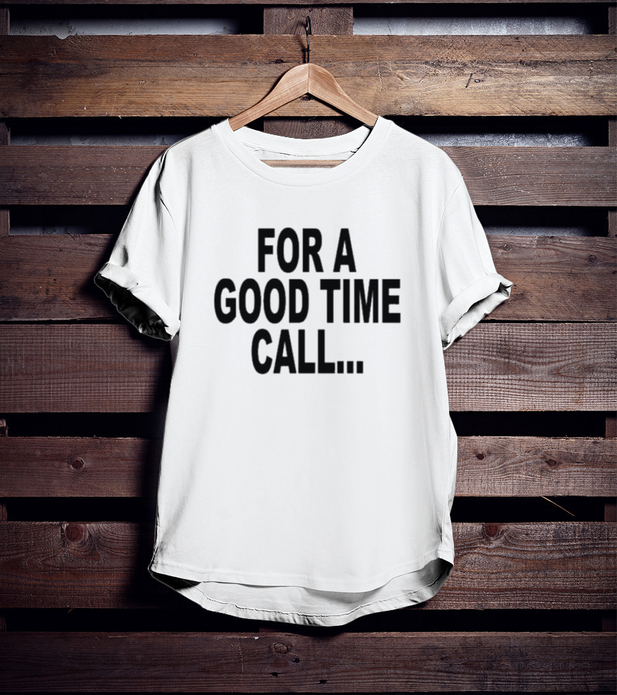 Quoted For A Good Time Call For A Good Time Call T-Shirt