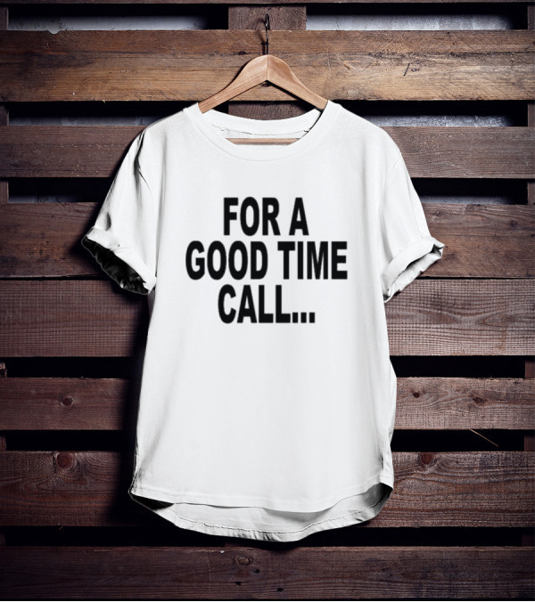 Quoted For A Good Time Call For A Good Time Call T-Shirt
