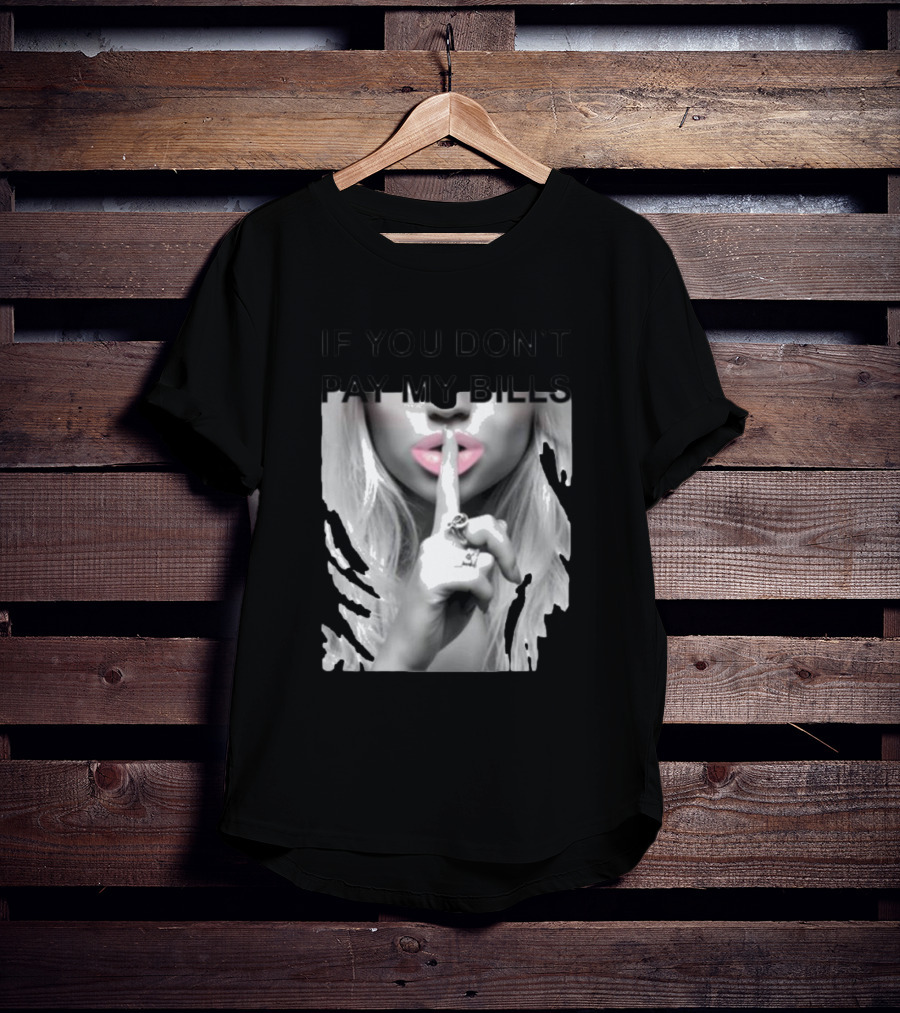 IF YOU DON’T PAY MY BILLS Lips Shushing Finger T-Shirt
