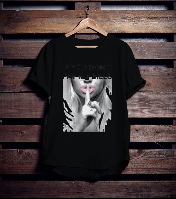 IF YOU DON’T PAY MY BILLS Lips Shushing Finger T-Shirt