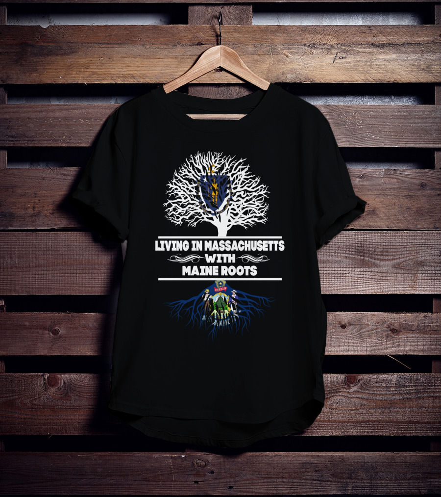 Massachusetts Shield Emblem With Maine Tree Roots On Living In Massachusetts With MAINE Roots T-Shirt