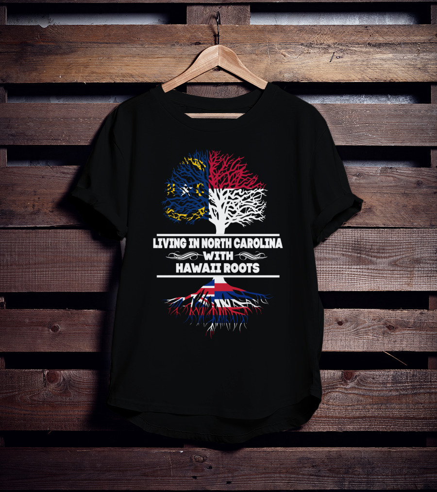 Living In North Carolina With Hawaii Roots North Carolina Flag Tree And Hawaii Flag Roots T-Shirt