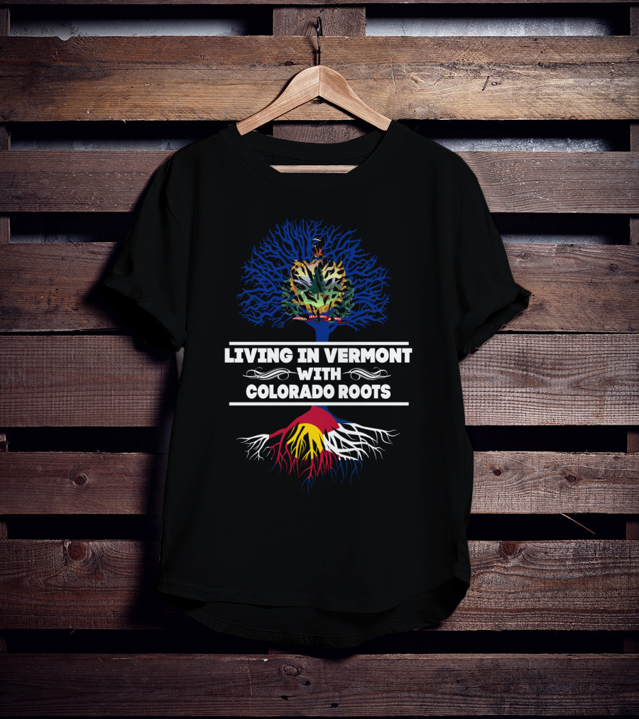 Living In Vermont With Colorado Roots Vermont Tree And Colorado Flag Roots T-Shirt