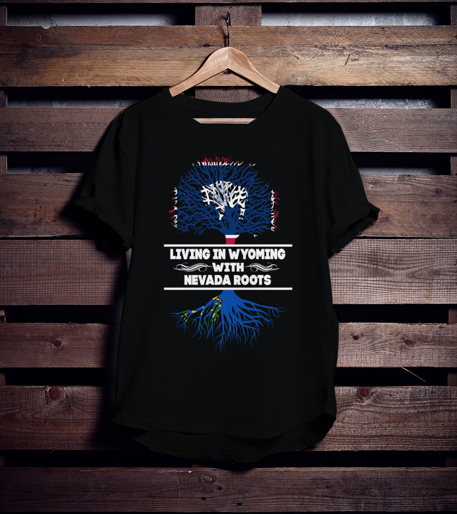 Living In Wyoming With Nevada Roots Tree-Themed State Pride T-Shirt