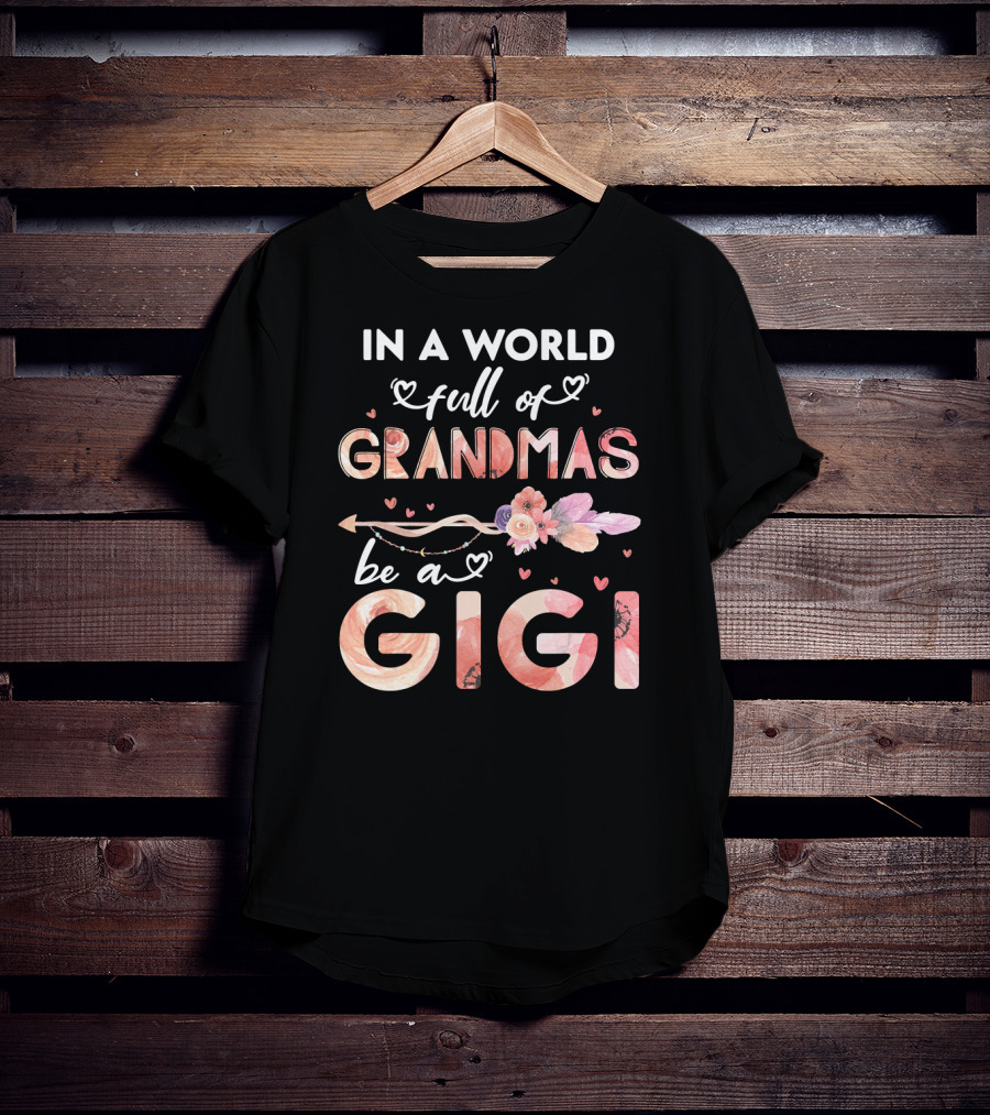 In A World Full Of Grandmas Be A Gigi Floral Heart Arrow T-Shirt