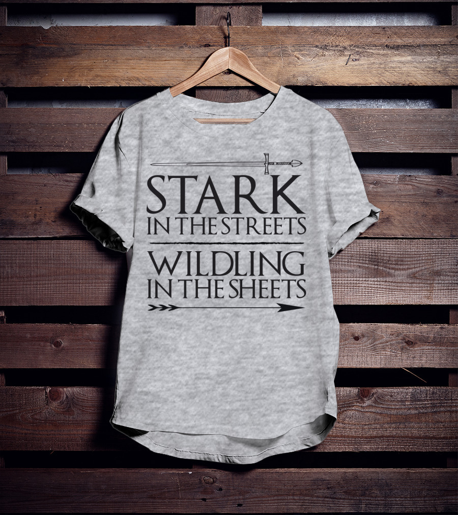 Stark In The Streets Wildling In The Sheets T-Shirt