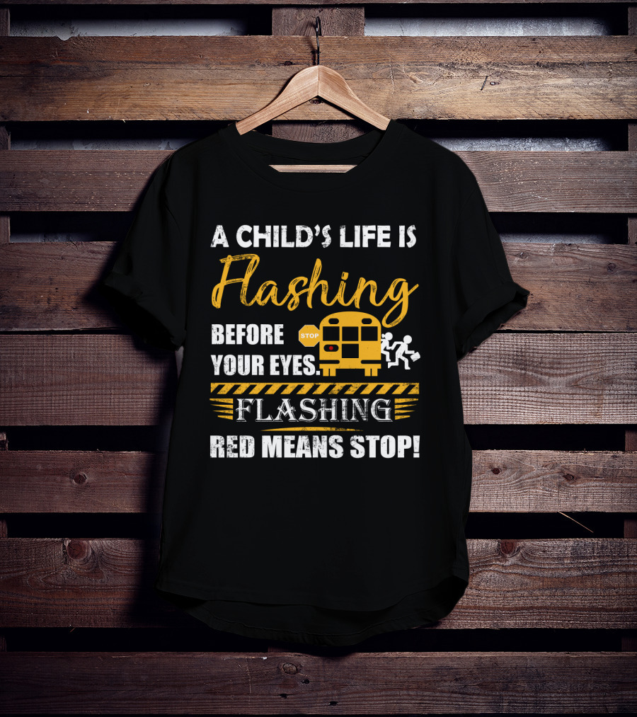 A Child's Life Is Flashing Before Your Eyes Flashing Red Means Stop School Bus Safety Warning T-Shirt
