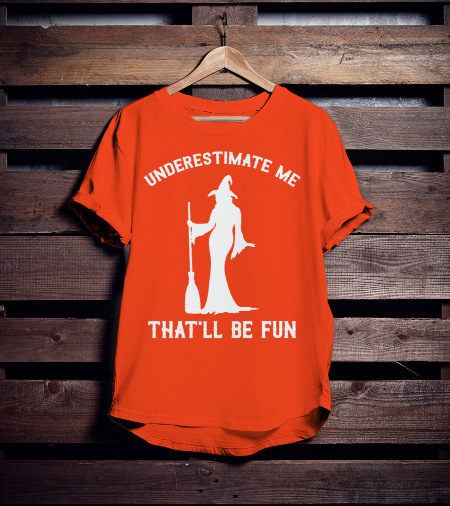 Underestimate Me That'll Be Fun Witch Silhouette With Broom On Orange Background T-Shirt