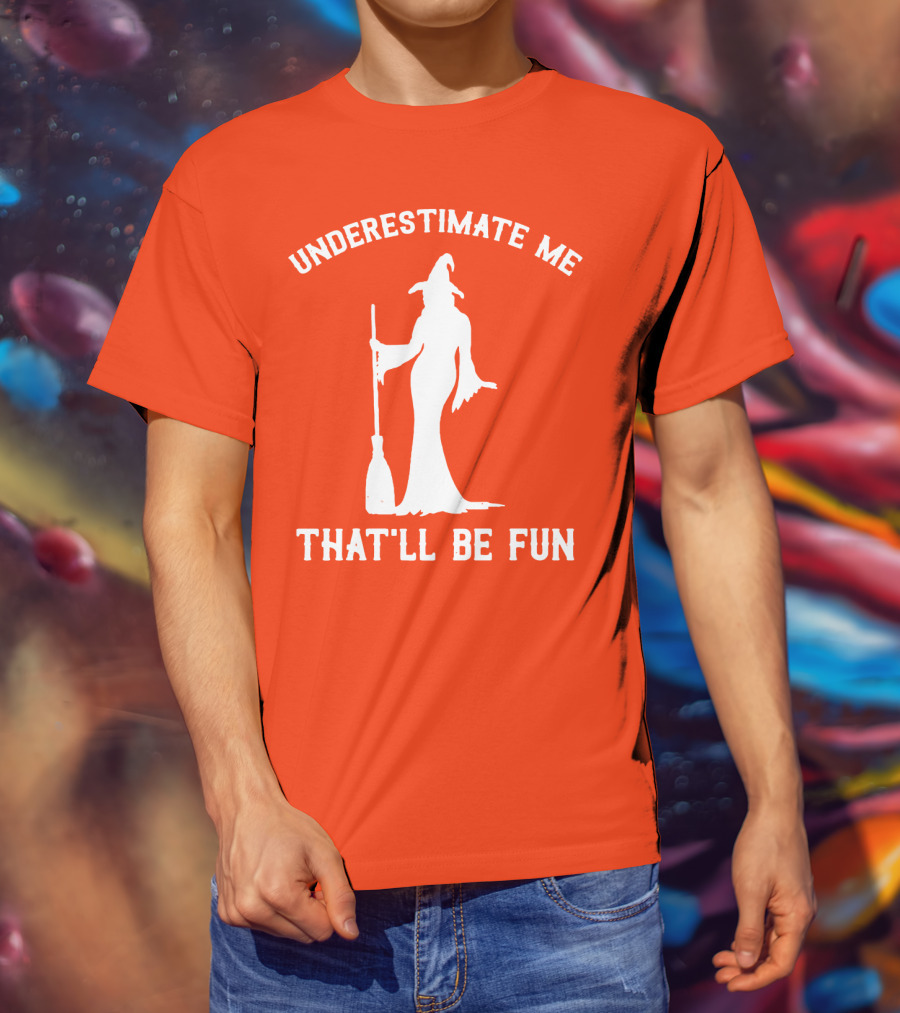 Underestimate Me That'll Be Fun Witch Silhouette With Broom On Orange Background T-Shirt