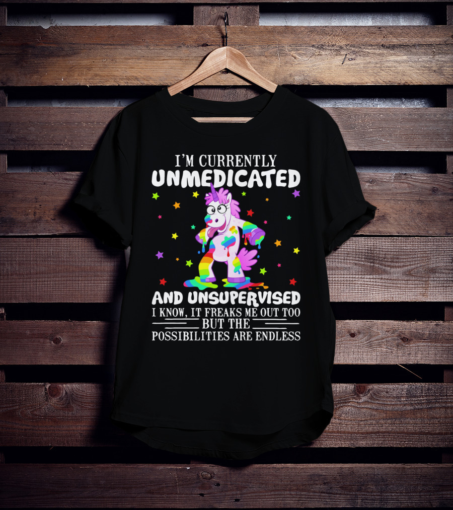 I'm Currently Unmedicated And Unsupervised I Know It Freaks Me Out Too But The Possibilities Are Endless Unicorn With Rainbow Colors And Stars T-Shirt