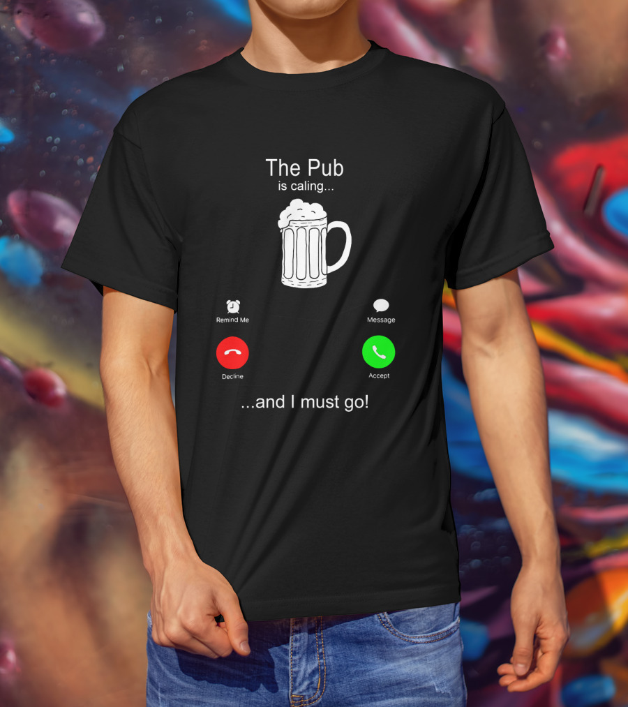 The Pub Is Calling Decline Accept And I Must Go T-Shirt