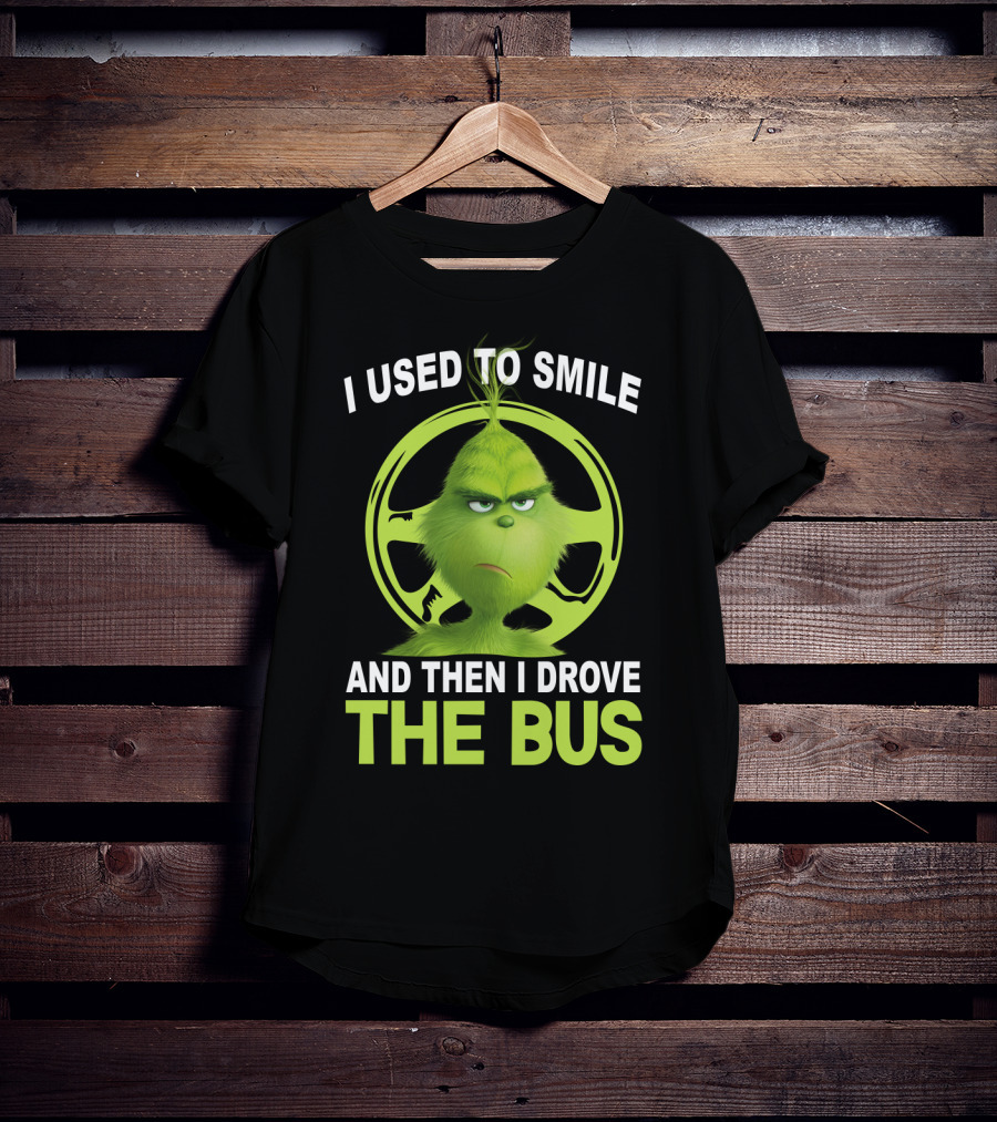 Grinch Used To Smile And Then Drove The Bus T-Shirt