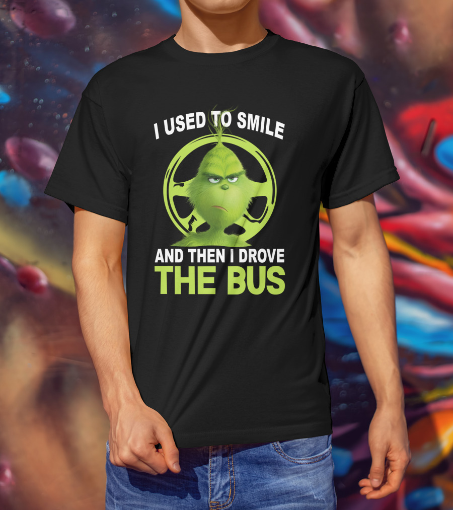 Grinch Used To Smile And Then Drove The Bus T-Shirt