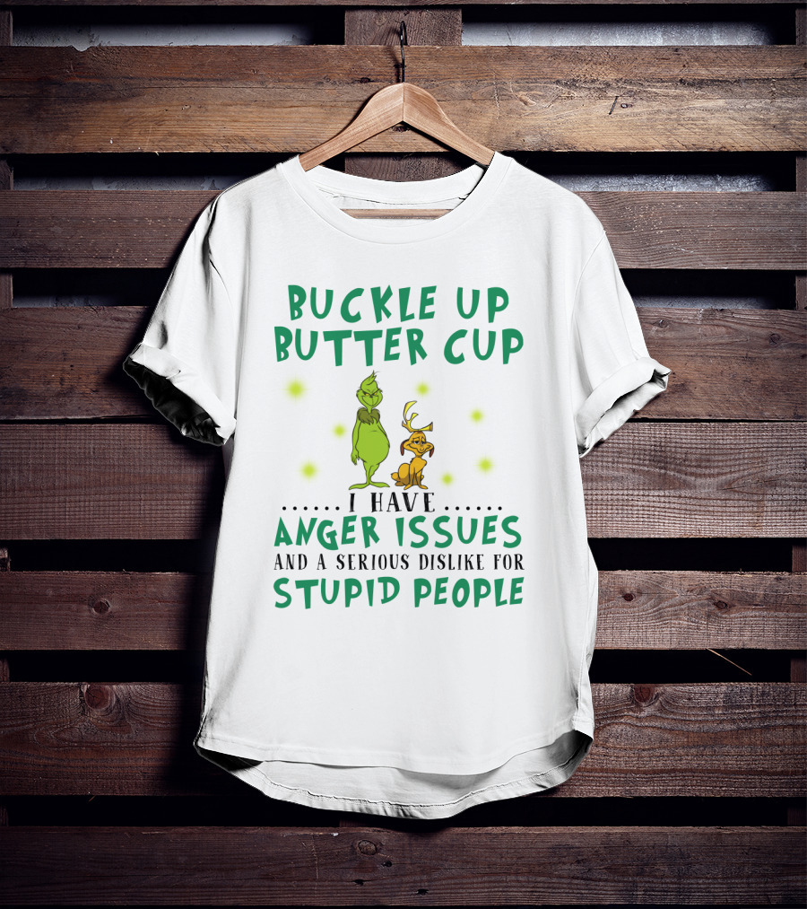 Buckle Up Buttercup Grinch And Dog I Have Anger Issues Dislike Stupid People T-Shirt