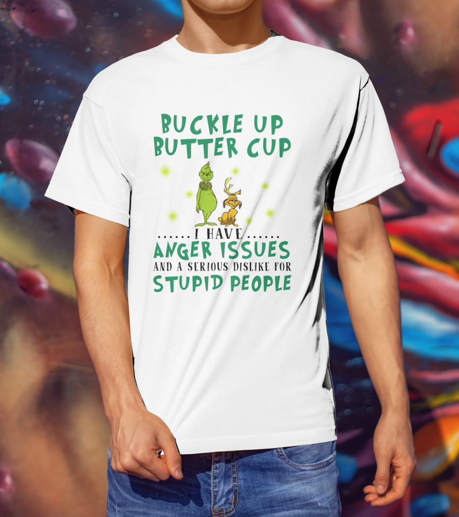 Buckle Up Buttercup Grinch And Dog I Have Anger Issues Dislike Stupid People T-Shirt