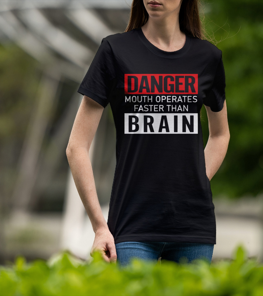 DANGER Mouth Operates Faster Than BRAIN T-Shirt