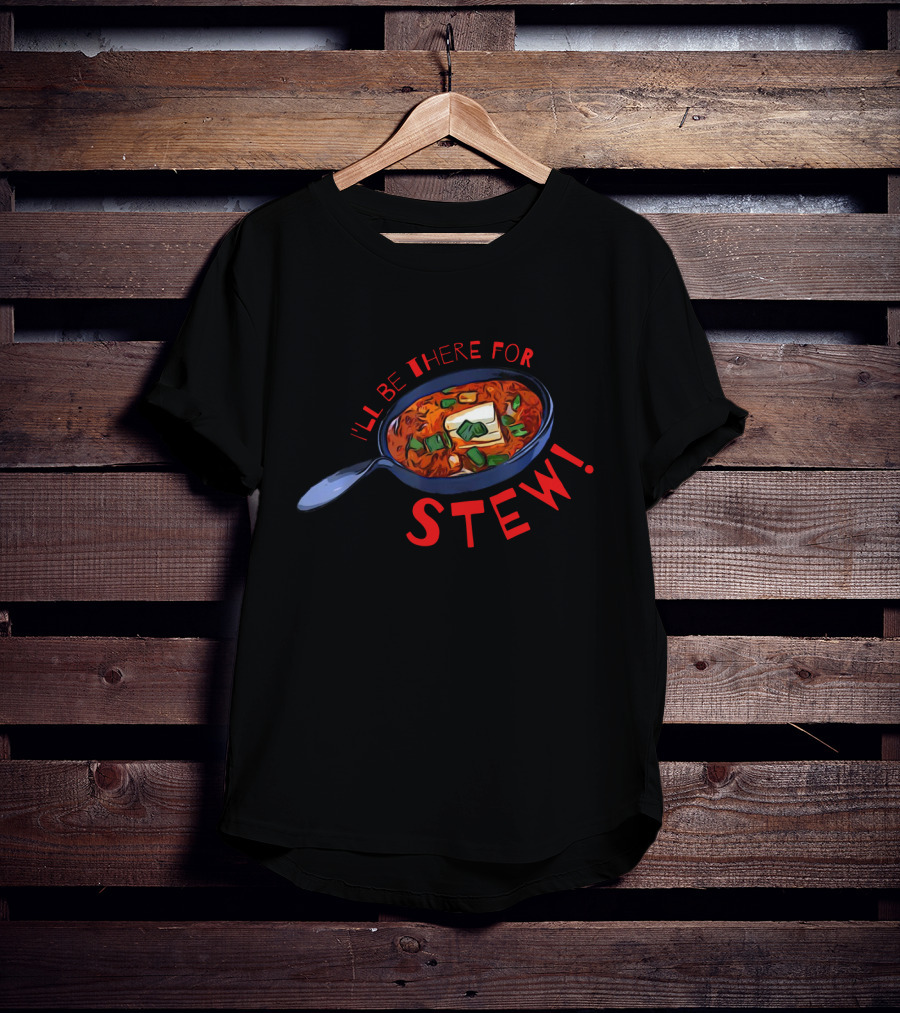 I'll Be There For Stew Pan With Soup And Butter T-Shirt