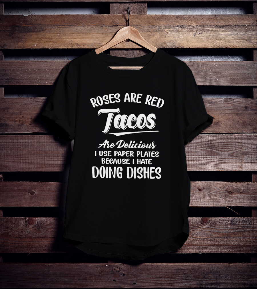 Roses Are Red Tacos Are Delicious I Use Paper Plates Because I Hate Doing Dishes T-Shirt