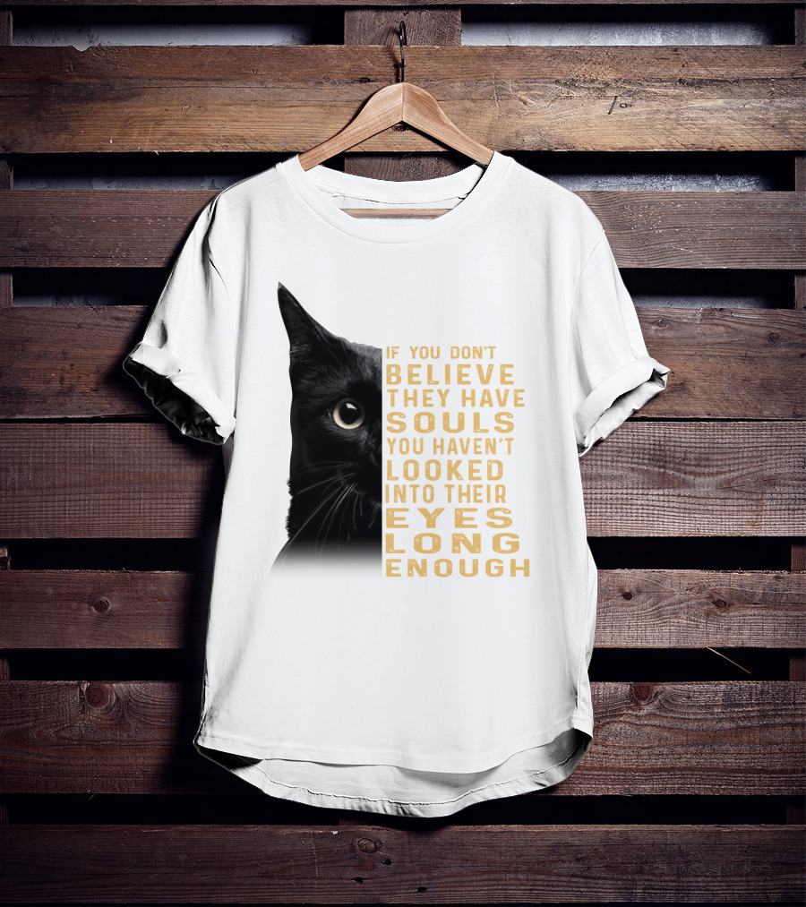 Black Cat If You Don't Believe They Have Souls You Haven't Looked Into Their Eyes Long Enough T-Shirt