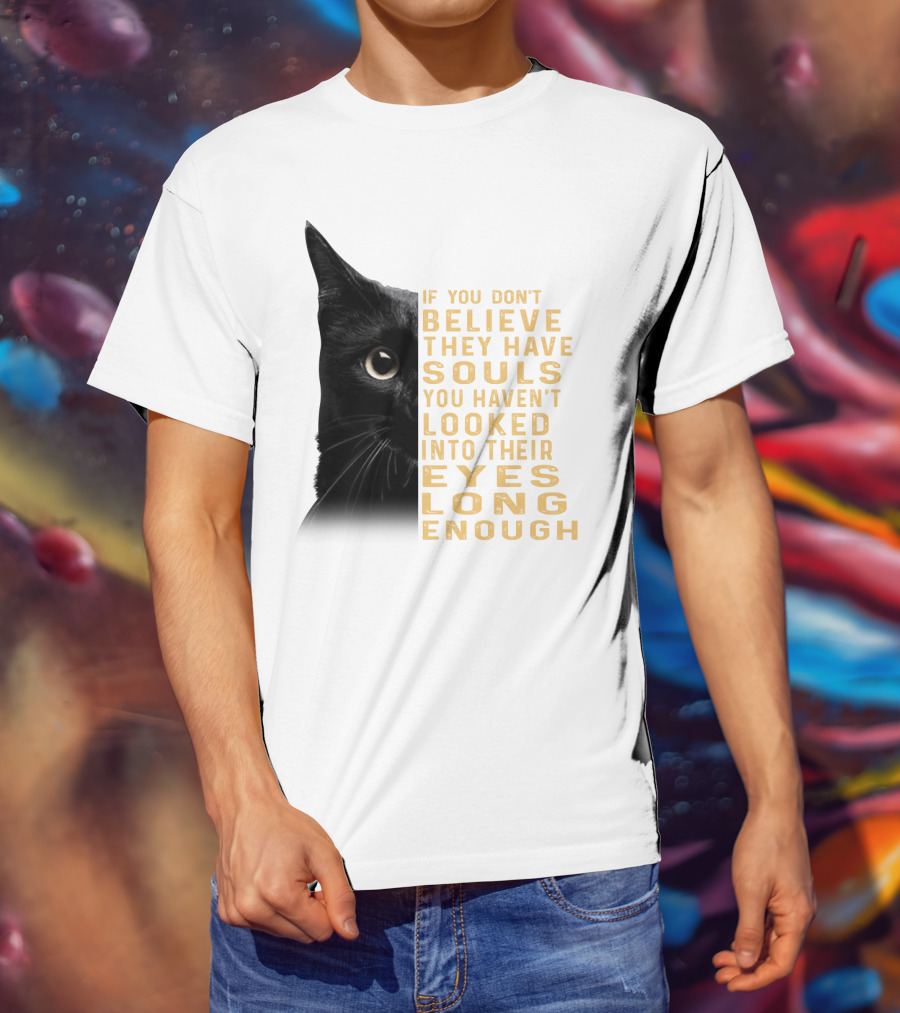 Black Cat If You Don't Believe They Have Souls You Haven't Looked Into Their Eyes Long Enough T-Shirt