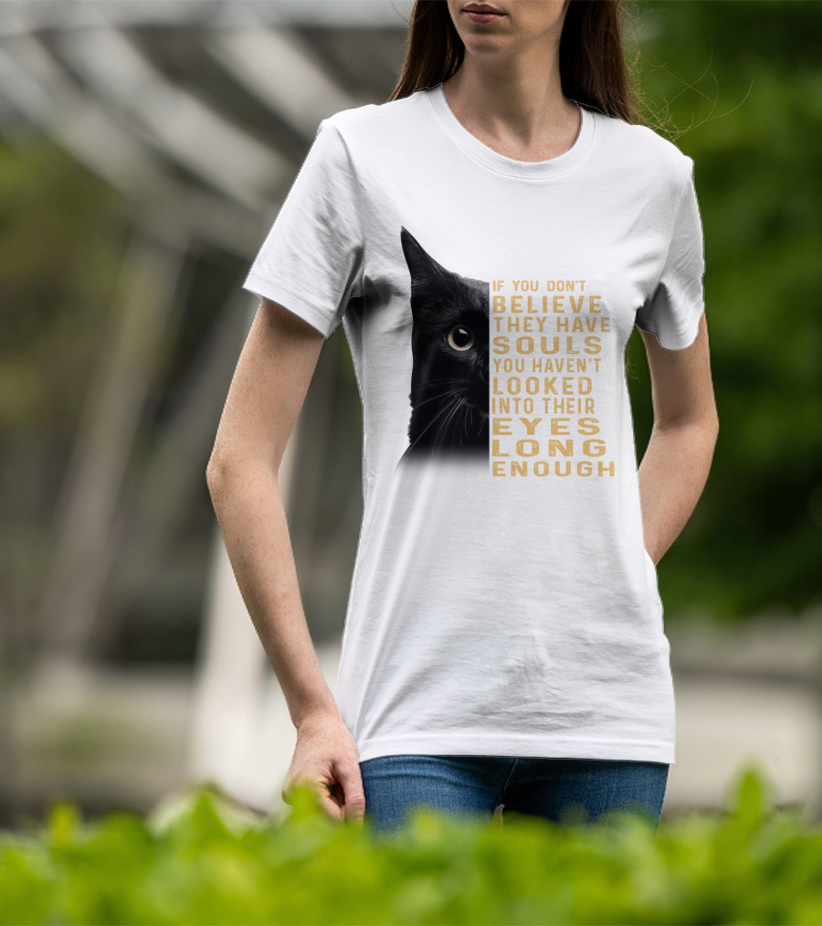 Black Cat If You Don't Believe They Have Souls You Haven't Looked Into Their Eyes Long Enough T-Shirt