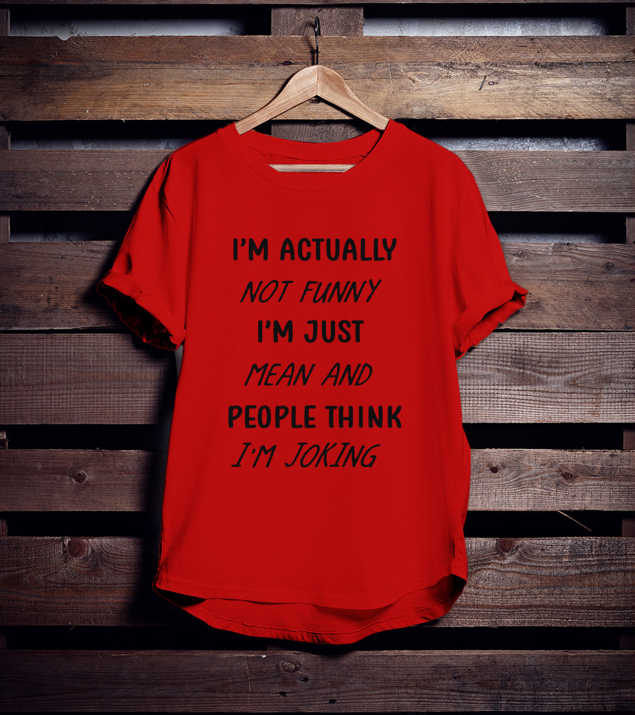 I'm Actually Not Funny I'm Just Mean And People Think I'm Joking T-Shirt