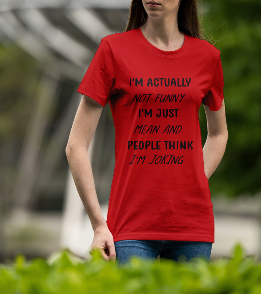 I'm Actually Not Funny I'm Just Mean And People Think I'm Joking T-Shirt