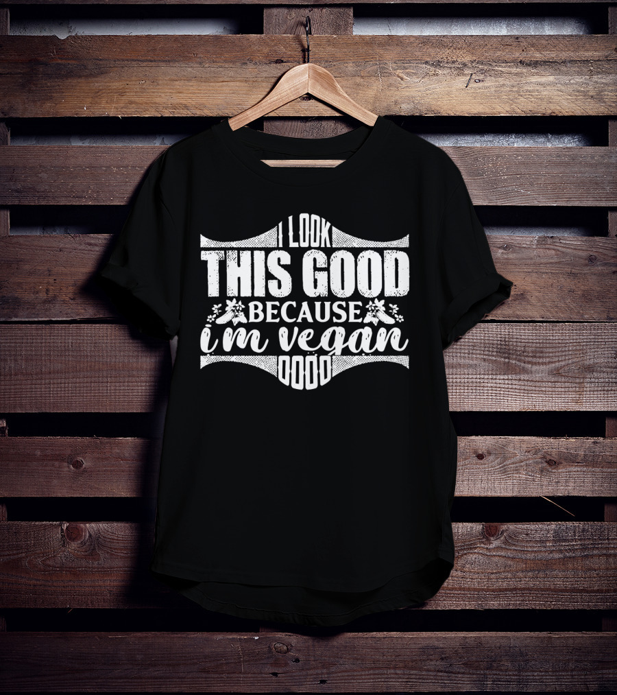 I Look This Good Because I'm Vegan T-Shirt