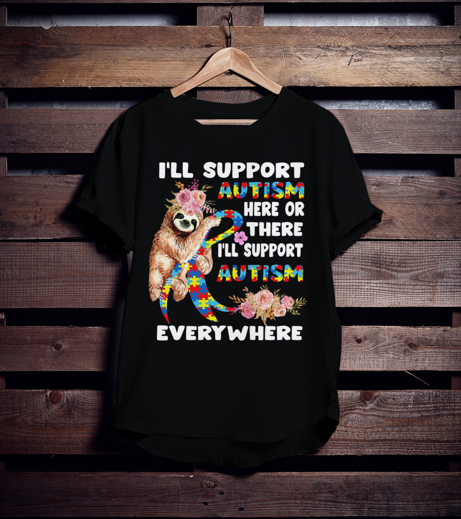 I'll Support Autism Here Or There Sloth Puzzle Ribbon Flowers Everywhere T-Shirt