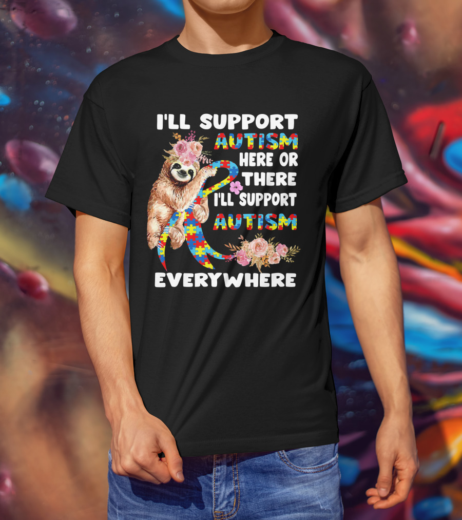 I'll Support Autism Here Or There Sloth Puzzle Ribbon Flowers Everywhere T-Shirt