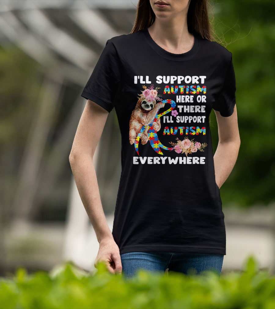 I'll Support Autism Here Or There Sloth Puzzle Ribbon Flowers Everywhere T-Shirt